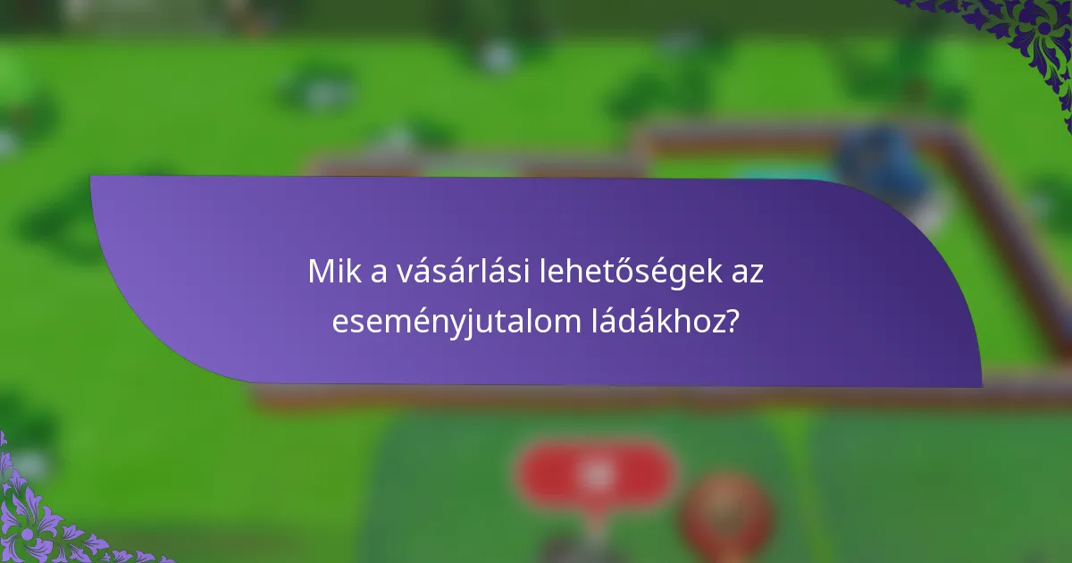 Mik a vásárlási lehetőségek az eseményjutalom ládákhoz?