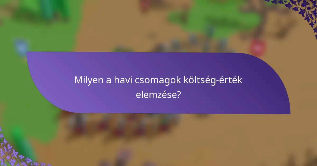 Milyen a havi csomagok költség-érték elemzése?