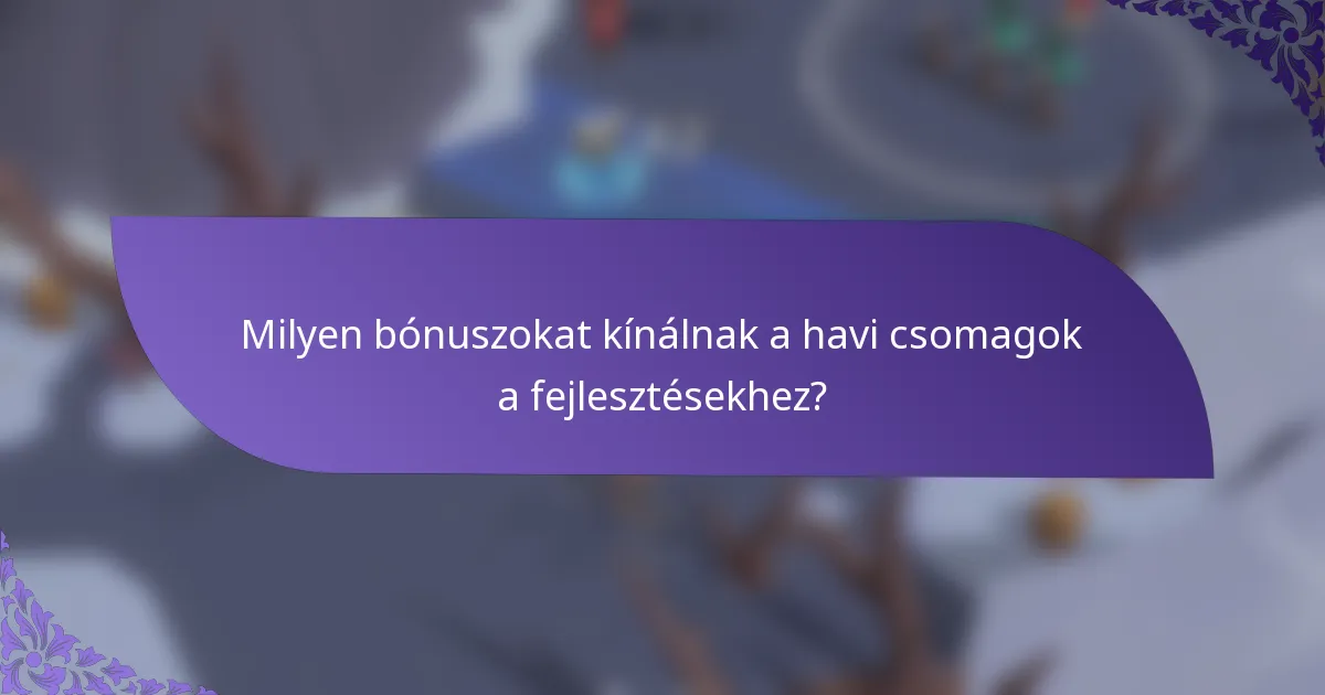 Milyen bónuszokat kínálnak a havi csomagok a fejlesztésekhez?