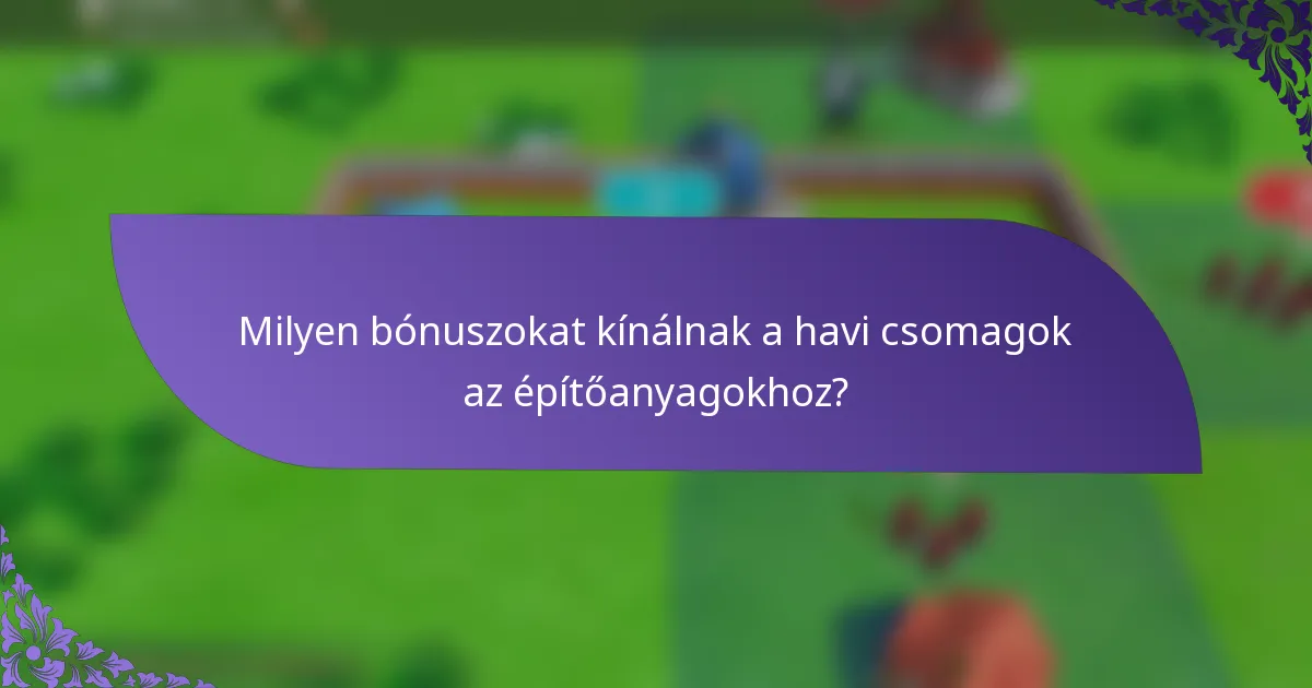 Milyen bónuszokat kínálnak a havi csomagok az építőanyagokhoz?