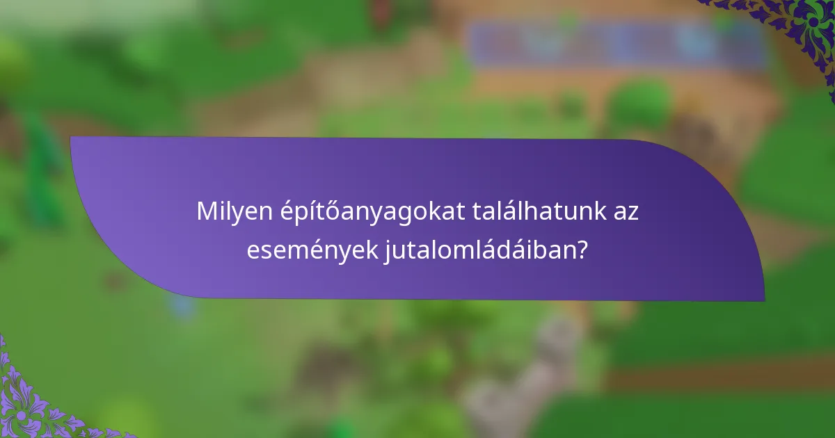 Milyen építőanyagokat találhatunk az események jutalomládáiban?