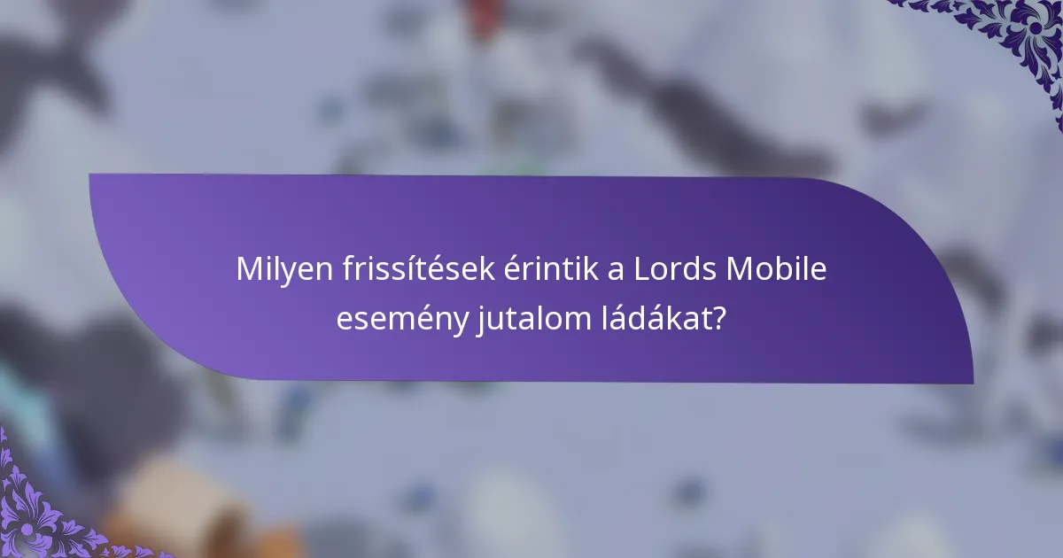 Milyen frissítések érintik a Lords Mobile esemény jutalom ládákat?