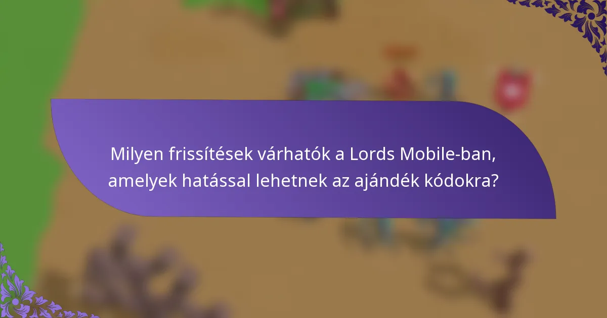 Milyen frissítések várhatók a Lords Mobile-ban, amelyek hatással lehetnek az ajándék kódokra?