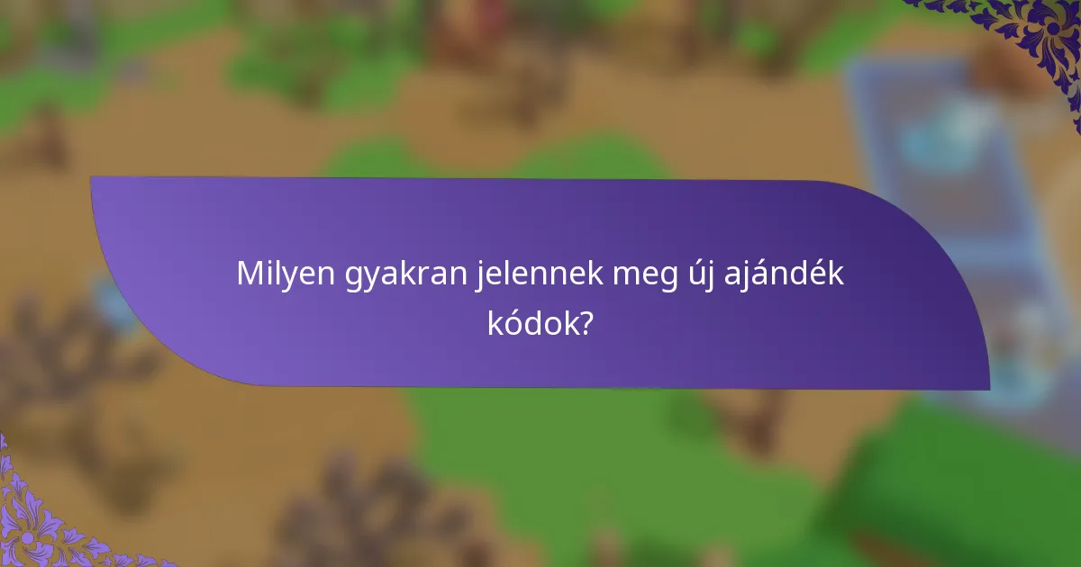 Milyen gyakran jelennek meg új ajándék kódok?