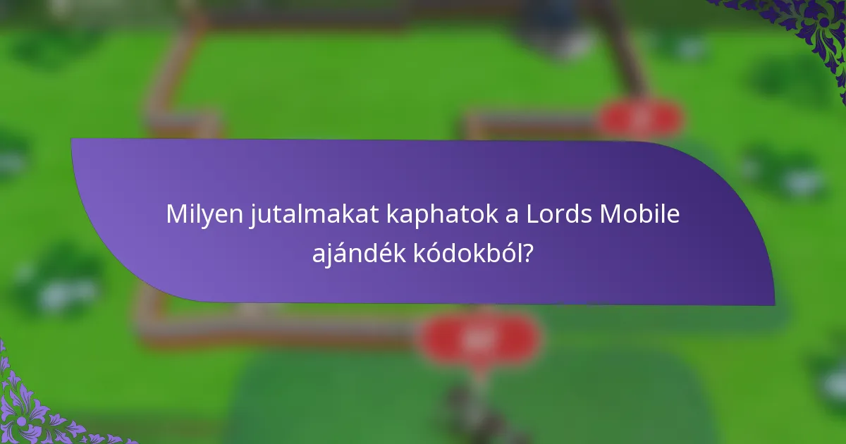 Milyen jutalmakat kaphatok a Lords Mobile ajándék kódokból?