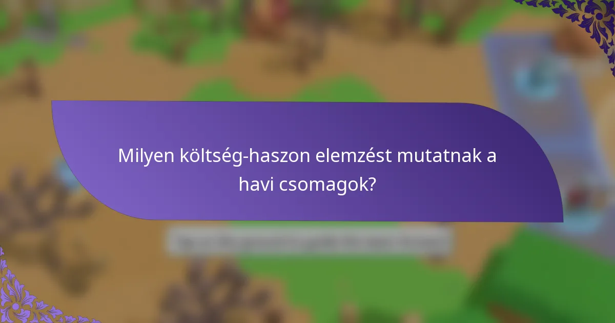 Milyen költség-haszon elemzést mutatnak a havi csomagok?