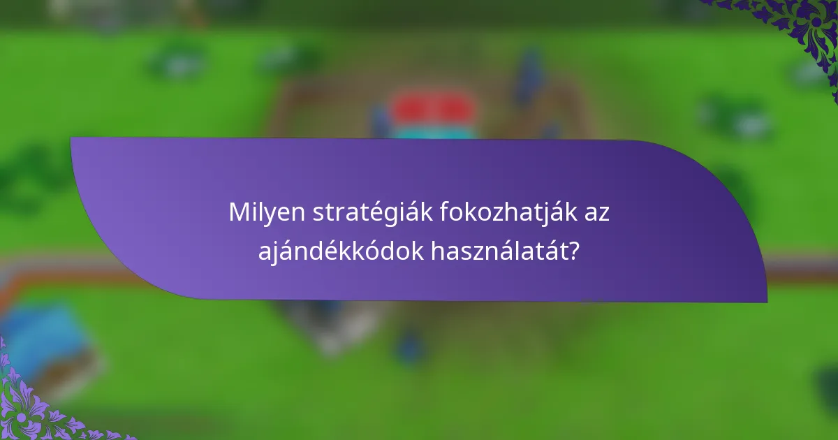 Milyen stratégiák fokozhatják az ajándékkódok használatát?