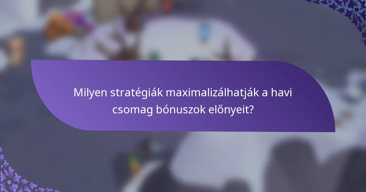 Milyen stratégiák maximalizálhatják a havi csomag bónuszok előnyeit?