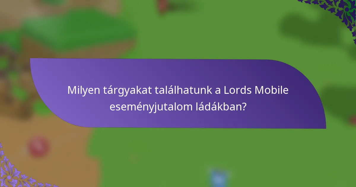 Milyen tárgyakat találhatunk a Lords Mobile eseményjutalom ládákban?