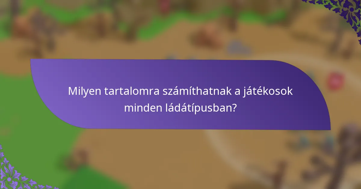 Milyen tartalomra számíthatnak a játékosok minden ládátípusban?
