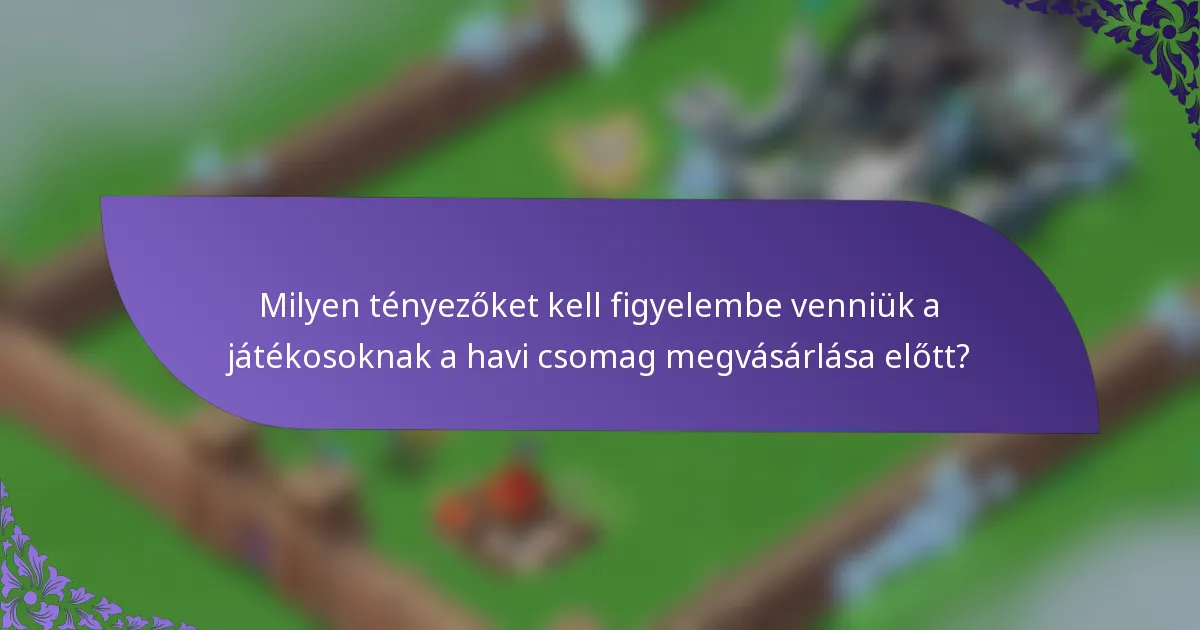 Milyen tényezőket kell figyelembe venniük a játékosoknak a havi csomag megvásárlása előtt?