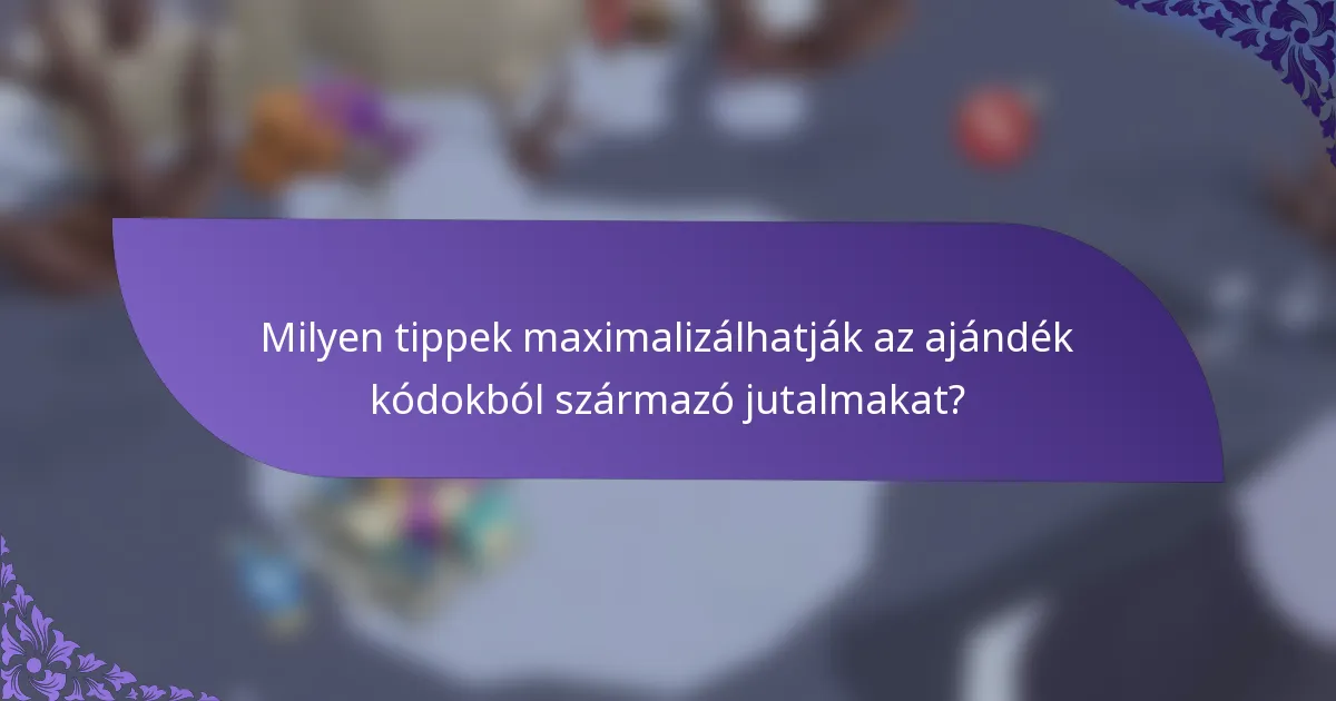 Milyen tippek maximalizálhatják az ajándék kódokból származó jutalmakat?