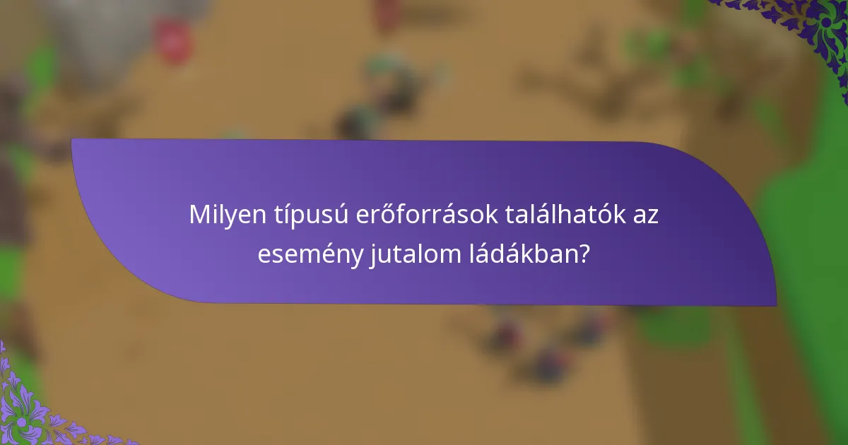 Milyen típusú erőforrások találhatók az esemény jutalom ládákban?