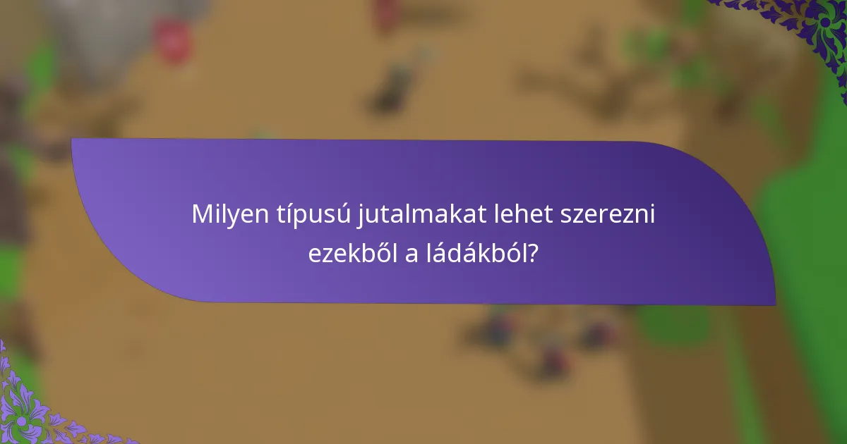 Milyen típusú jutalmakat lehet szerezni ezekből a ládákból?