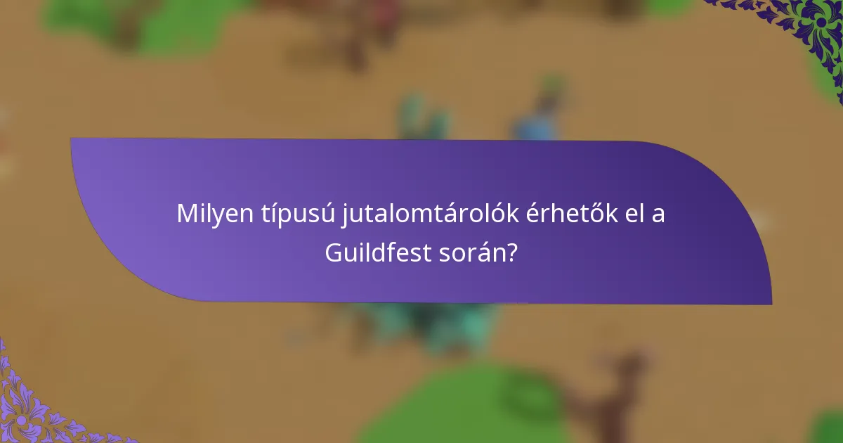 Milyen típusú jutalomtárolók érhetők el a Guildfest során?