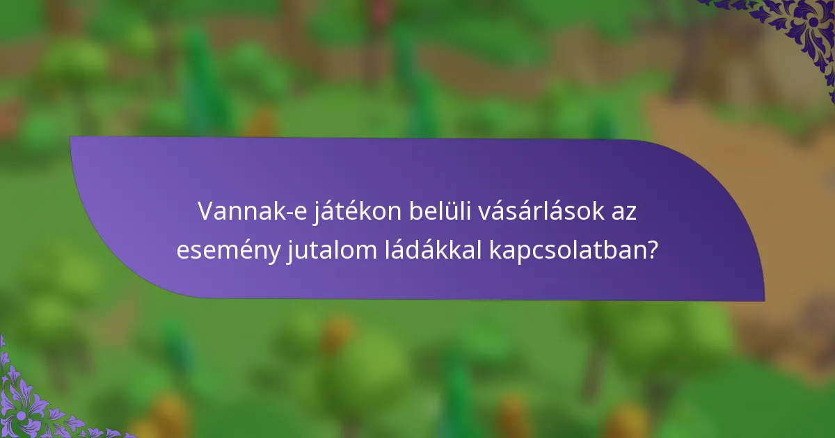 Vannak-e játékon belüli vásárlások az esemény jutalom ládákkal kapcsolatban?